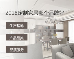  2018定制家居哪個品牌好？全屋定制品牌排名變化有哪些？